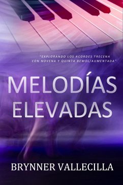 Melodías Elevadas: Explorando los acordes trecena con novena y quinta bemol/aumentada (Trecenas, #3) (eBook, ePUB) - Vallecilla, Brynner