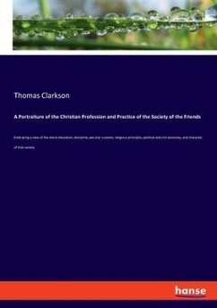 A Portraiture of the Christian Profession and Practice of the Society of the Friends - Clarkson, Thomas