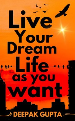Live Your Dream Life As You Want (100 Minutes Read) (eBook, ePUB) - Gupta, Deepak