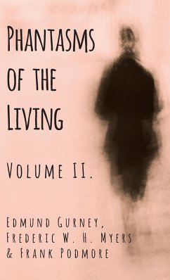 Phantasms of the Living - Volume II. - Gurney, Edmund; Myers, Frederic W. H.; Podmore, Frank