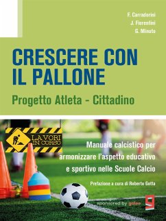 Crescere con il pallone - progetto atleta cittadino - Manuale calcistico per armonizzare l’aspetto educativo e sportivo nelle Scuole Calcio (eBook, ePUB) - Carradorini, F.; Fiorentini, J.; Minuto, G.