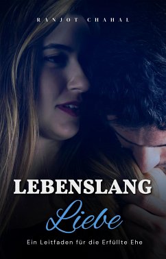 Lebenslang Liebe: Ein Leitfaden für die Erfüllte Ehe (eBook, ePUB) - Singh Chahal, Ranjot