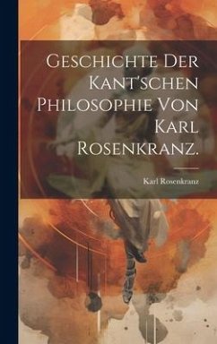 Geschichte der Kant'schen Philosophie von Karl Rosenkranz. - Rosenkranz, Karl