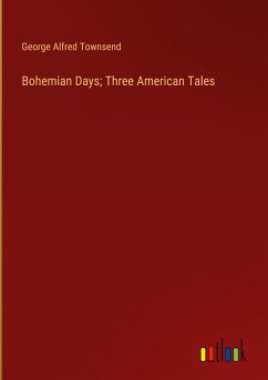 Bohemian Days; Three American Tales - Townsend, George Alfred