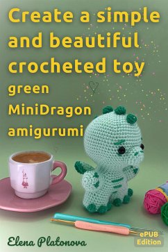 Create a simple and beautiful crocheted toy - green MiniDragon amigurumi (eBook, ePUB) - Platonova, Elena