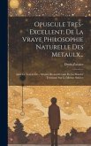 Opuscule Tres-Excellent, De La Vraye Philosophie Naturelle Des Metaulx...