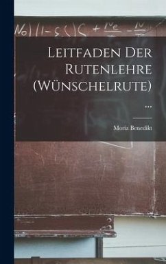 Leitfaden Der Rutenlehre (Wünschelrute) ... - Benedikt, Moriz