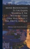 Meine Beziehungen zu S.M. Kaiser Wilhelm II. Die Wahrheit über Graf Waldersee!, I. Teil, Dritte Auflage