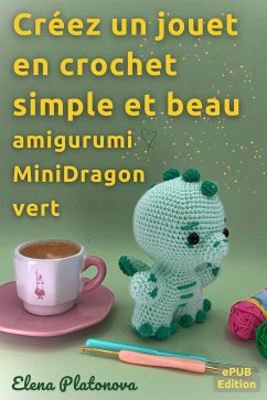 Créez un jouet en crochet simple et beau - amigurumi MiniDragon vert (eBook, ePUB) - Platonova, Elena