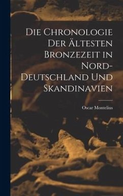 Die Chronologie der ältesten Bronzezeit in Nord-Deutschland und Skandinavien - Montelius, Oscar