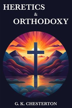 Heretics & Orthodoxy - Chesterton, G. K.