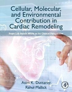 Cellular, Molecular, and Environmental Contribution in Cardiac Remodeling - Duttaroy, Asim K. (Faculty of Medicine, University of Oslo, Oslo, No; Mallick, Rahul, MBBS, MSc (Researcher, University of Eastern Finland