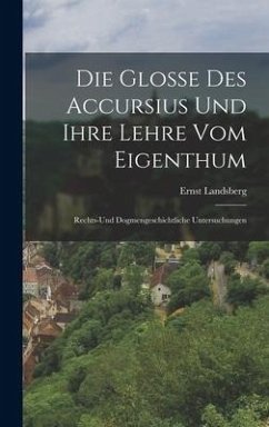 Die Glosse Des Accursius Und Ihre Lehre Vom Eigenthum - Landsberg, Ernst