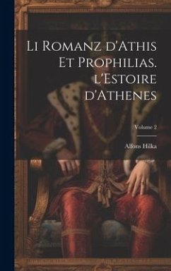 Li romanz d'Athis et Prophilias. l'Estoire d'Athenes; Volume 2 - Hilka, Alfons