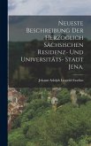 Neueste Beschreibung der herzoglich sächsischen Residenz- und Universitäts- Stadt Jena.