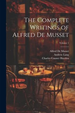 The Complete Writings of Alfred De Musset; Volume 1 - Lang, Andrew; De Musset, Paul; De Musset, Alfred