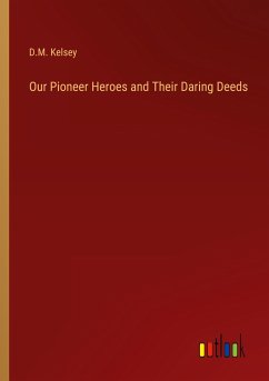 Our Pioneer Heroes and Their Daring Deeds