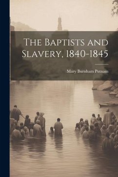 The Baptists and Slavery, 1840-1845 - Putnam, Mary Burnham