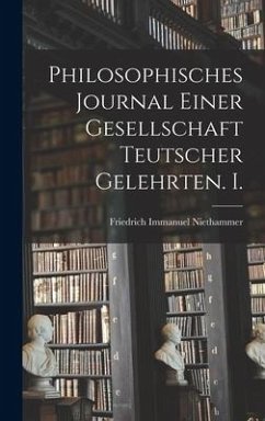 Philosophisches Journal einer Gesellschaft Teutscher Gelehrten. I. - Niethammer, Friedrich Immanuel