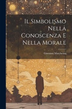 Il Simbolismo Nella Conoscenza E Nella Morale - Marchesini, Giovanni