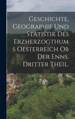 Cover Geschichte, Geographie und Statistik des Erzherzogthums Oesterreich ob der Enns. Dritter Theil.