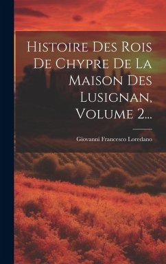 Histoire Des Rois De Chypre De La Maison Des Lusignan, Volume 2... - Loredano, Giovanni Francesco