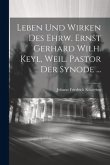 Leben und Wirken des ehrw. Ernst Gerhard Wilh. Keyl, weil. Pastor der Synode ...
