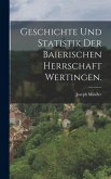 Geschichte und Statistik der baierischen Herrschaft Wertingen.
