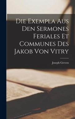 Die Exempla aus den Sermones feriales et communes des Jakob von Vitry - Greven, Joseph