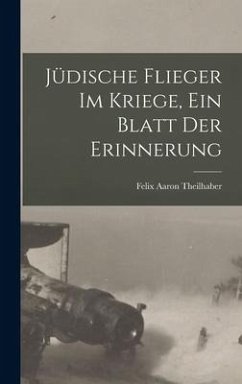 Jüdische Flieger im Kriege, ein Blatt der Erinnerung - Theilhaber, Felix Aaron