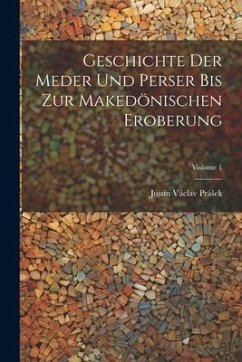 Geschichte Der Meder Und Perser Bis Zur Makedönischen Eroberung; Volume 1 - Prásek, Justin Václav