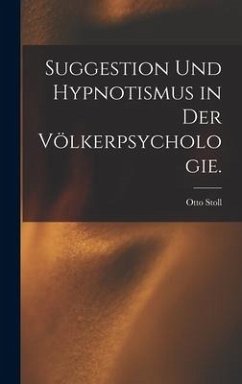 Suggestion und Hypnotismus in der Völkerpsychologie. - Stoll, Otto
