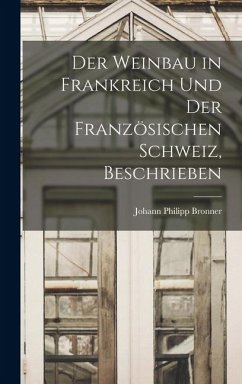 Der Weinbau in Frankreich Und Der Französischen Schweiz, Beschrieben - Bronner, Johann Philipp Der Weinbau in Frankreich Und Der Französischen Schweiz, Beschrieben - Bronner, Johann Philipp