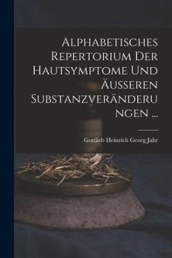 Alphabetisches Repertorium Der Hautsymptome Und Äusseren Substanzveränderungen ... - Jahr, Gottlieb Heinrich Georg