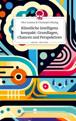 Künstliche Intelligenz kompakt: Grundlagen, Chancen und Perspektiven. Life is a Story - story.one - &amp; Christoph Hüning, Nico Lumma