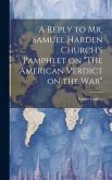 A Reply to Mr. Samuel Harden Church's Pamphlet on "The American Verdict on the war"