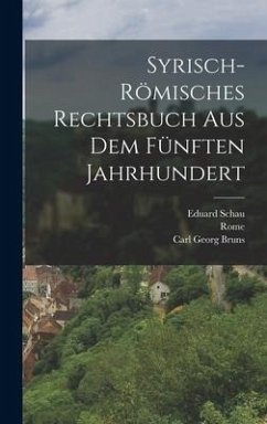 Syrisch-Römisches Rechtsbuch Aus Dem Fünften Jahrhundert - Rome; Bruns, Carl Georg; Schau, Eduard
