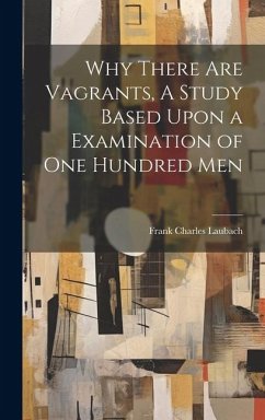 Why There are Vagrants, A Study Based Upon a Examination of one Hundred Men - Laubach, Frank Charles