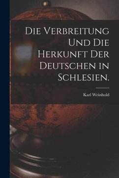 Cover Die Verbreitung und die Herkunft der Deutschen in Schlesien.