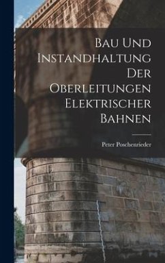 Bau Und Instandhaltung Der Oberleitungen Elektrischer Bahnen - Poschenrieder, Peter