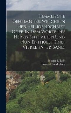 Himmlische Geheimnisse, Welche In Der Heiligen Schrift Oder In Dem Worte Des Herrn Enthalten Und Nun Enthüllt Sind, vierzehnter Band. - Swedenborg, Emanuel