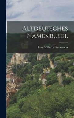 Altdeutsches namenbuch. - Förstemann, Ernst Wilhelm