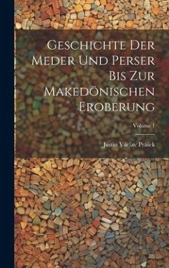 Geschichte Der Meder Und Perser Bis Zur Makedönischen Eroberung; Volume 1 - Prásek, Justin Václav