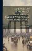 Landverlust Bayerns an Frankreich im Pfälzer Wasgau beim Grenzabkommen 1825; ein Beitrag zur pfälzis