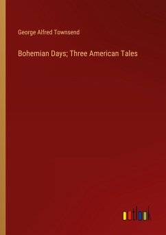 Bohemian Days; Three American Tales - Townsend, George Alfred