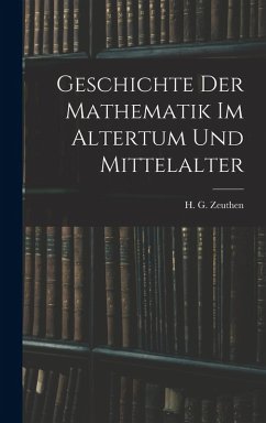 Geschichte der Mathematik im Altertum und Mittelalter - H G (Hieronymus Georg), Zeuthen Geschichte der Mathematik im Altertum und Mittelalter - H G (Hieronymus Georg), Zeuthen