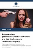 Schusswaffen, geschlechtsspezifische Gewalt und das Streben nach Gleichberechtigung