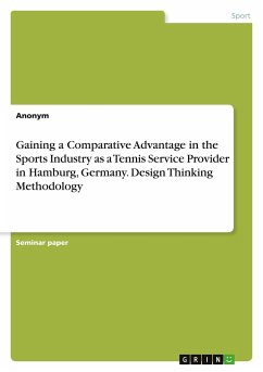 Gaining a Comparative Advantage in the Sports Industry as a Tennis Service Provider in Hamburg, Germany. Design Thinking Methodology