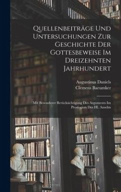 Quellenbeiträge Und Untersuchungen Zur Geschichte Der Gottesbeweise Im Dreizehnten Jahrhundert - Daniels, Augustinus; Baeumker, Clemens