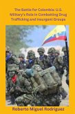 The Battle for Colombia: U.S. Military's Role Combatting Drug Trafficking and Insurgent Groups (eBook, ePUB)